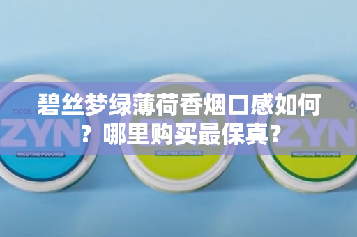 碧丝梦绿薄荷香烟口感如何？哪里购买最保真？